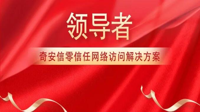 牢踞领导者位置！奇安信零信任网络访问解决方案再获权威机构认可