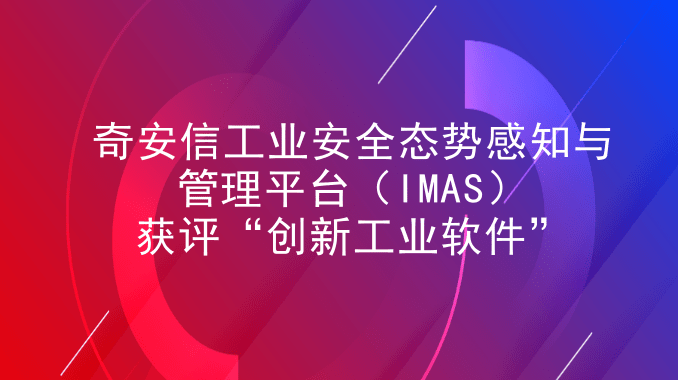 ​奇安信工业安全态势感知与管理平台（IMAS）获评“创新工业软件”